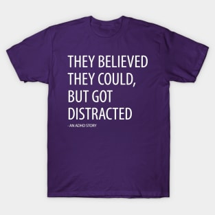 They Believed They Could, But Got Distracted - Funny T-Shirt